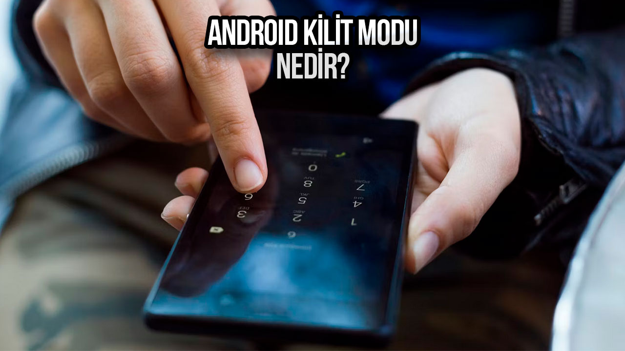 Android Kilit Modu nedir? Ne işe yarar? 25 android kilit modu